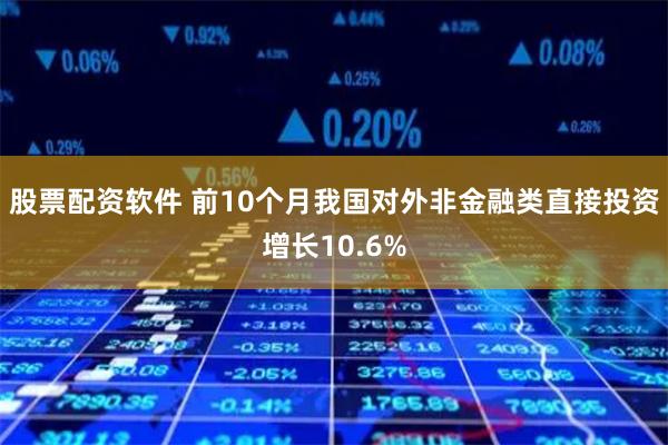 股票配资软件 前10个月我国对外非金融类直接投资增长10.6%