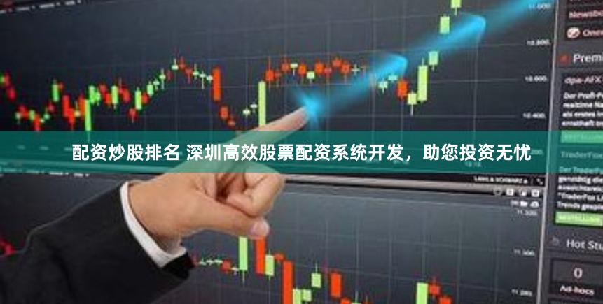 配资炒股排名 深圳高效股票配资系统开发，助您投资无忧